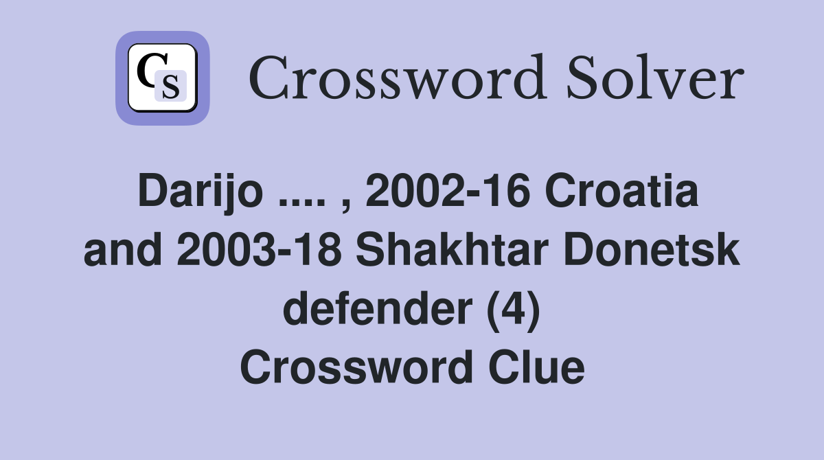 Darijo .... , 2002-16 Croatia and 2003-18 Shakhtar Donetsk defender (4) Crossword Clue
