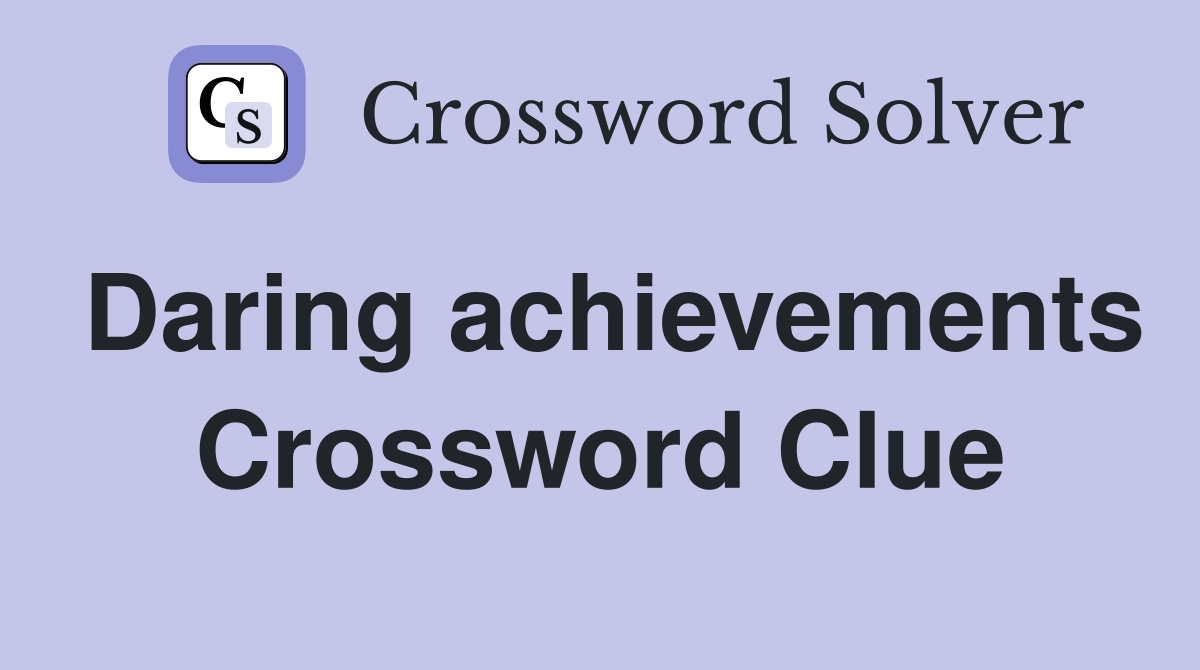 Daring achievements Crossword Clue