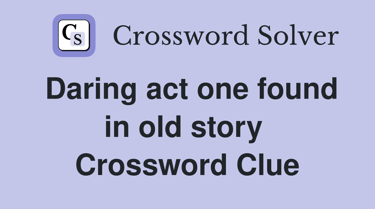 Daring act one found in old story  Crossword Clue