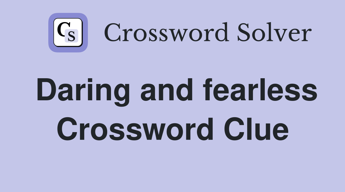 Daring and fearless Crossword Clue