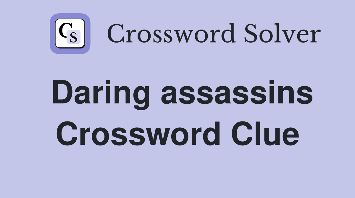 Daring assassins Crossword Clue