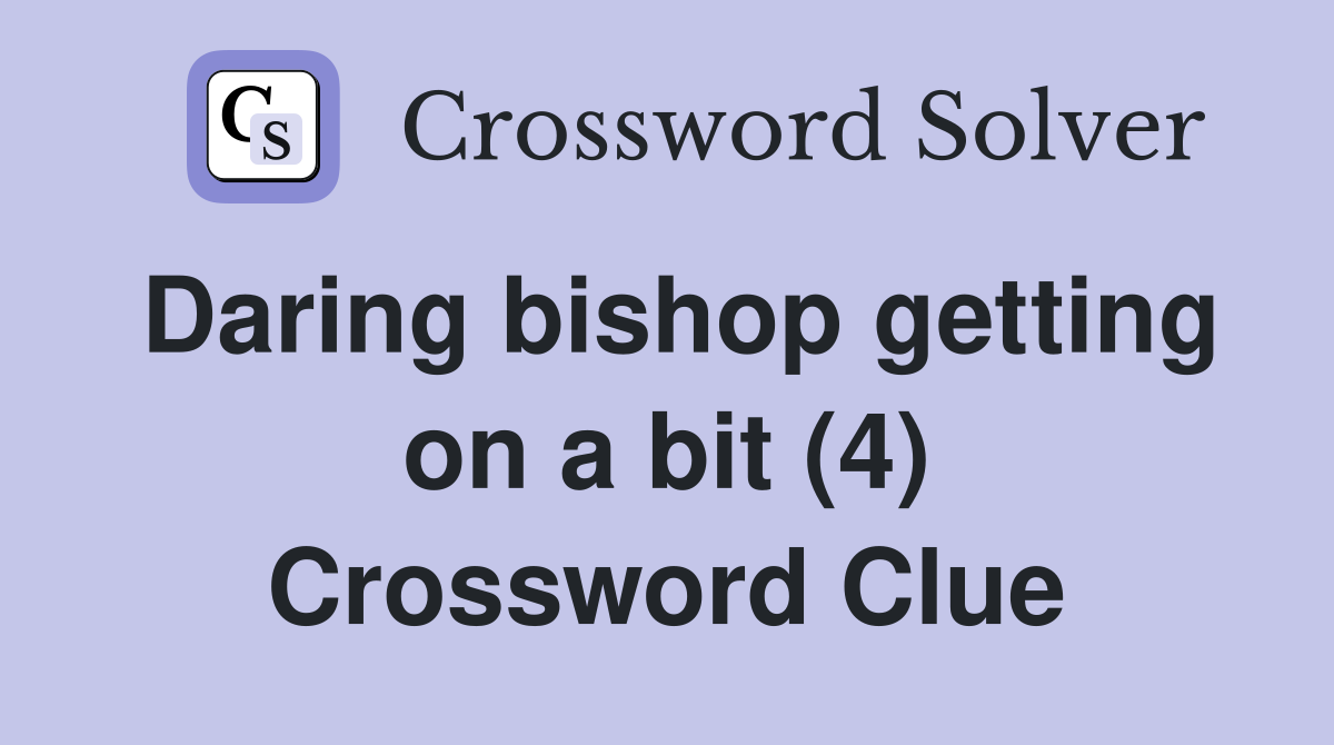 Daring bishop getting on a bit (4) Crossword Clue
