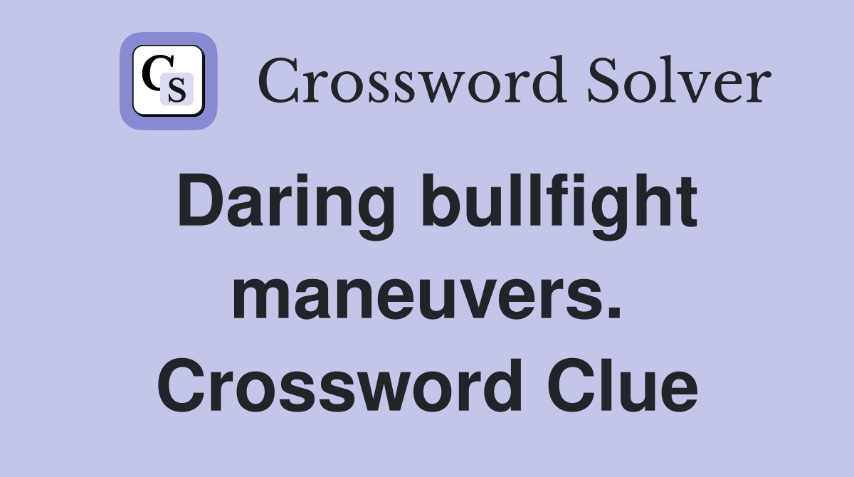 Daring bullfight maneuvers. Crossword Clue