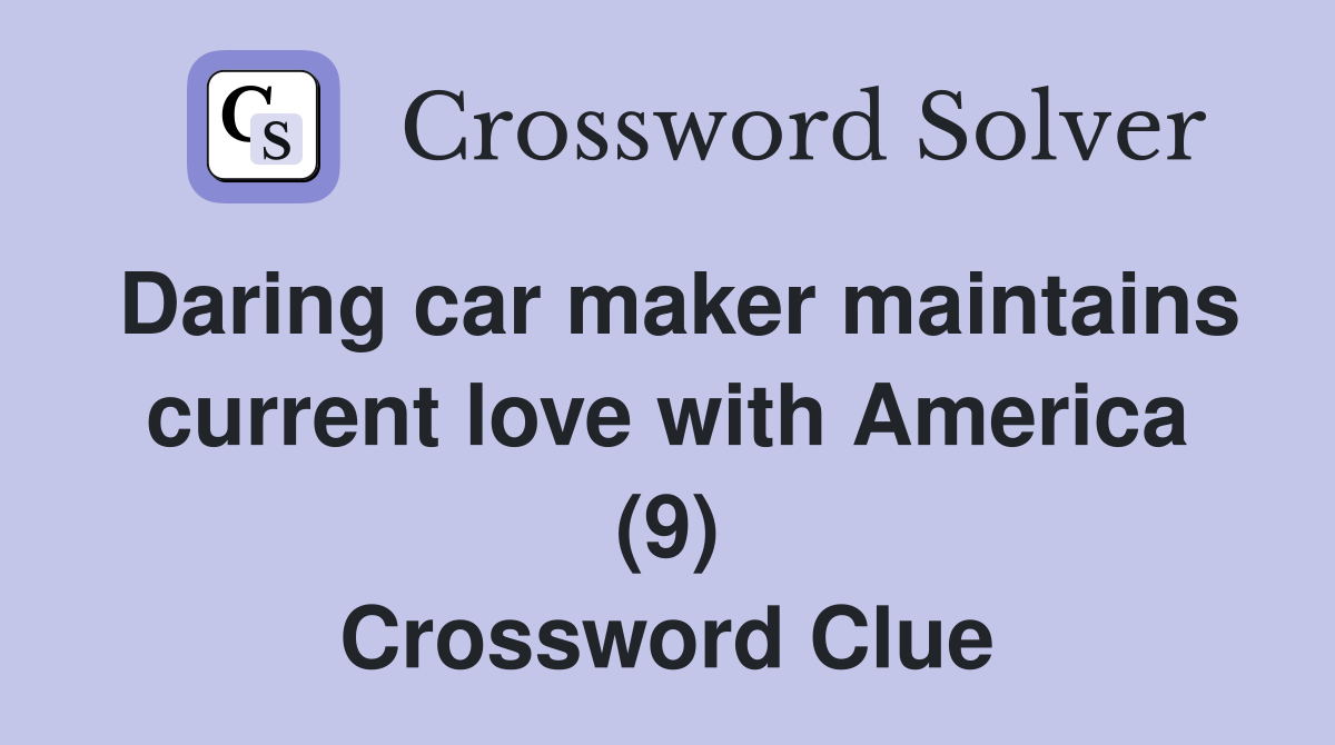 Daring car maker maintains current love with America (9) Crossword Clue