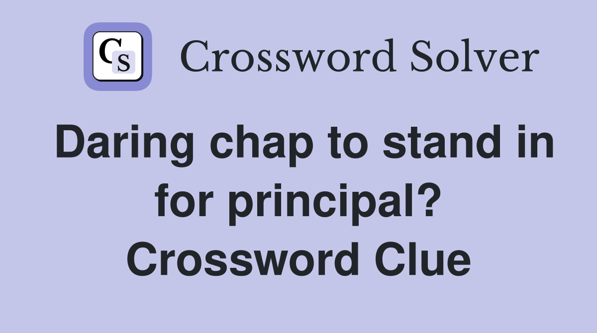 Daring chap to stand in for principal? Crossword Clue