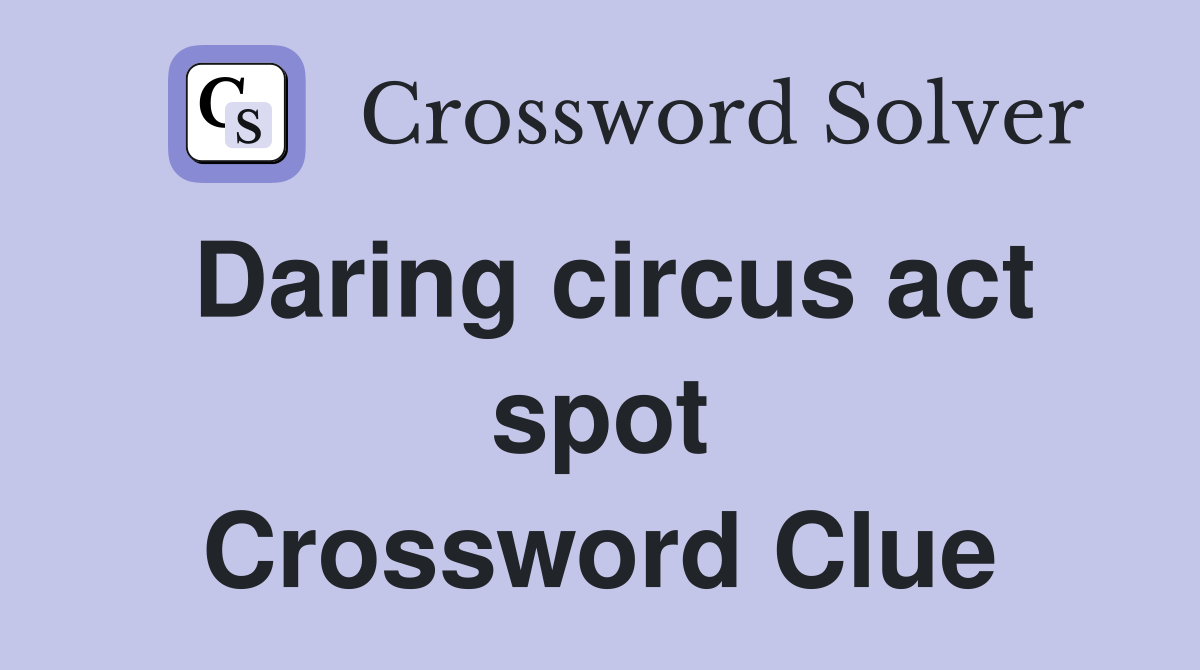 Daring circus act spot Crossword Clue