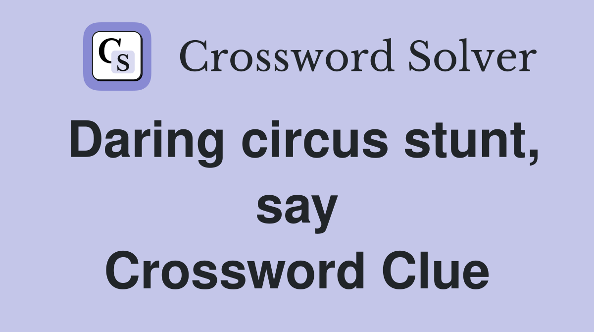 Daring circus stunt, say Crossword Clue