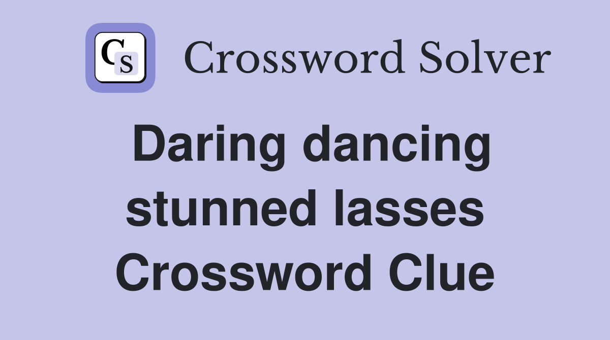 Daring dancing stunned lasses Crossword Clue