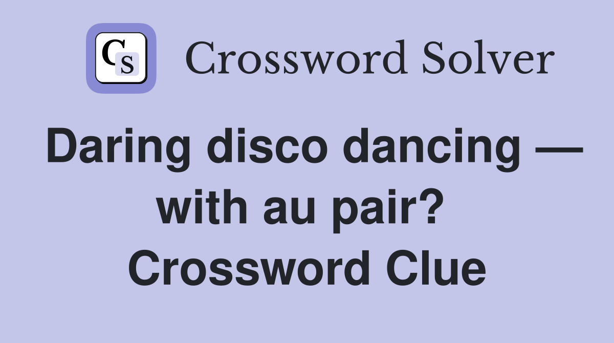 Daring disco dancing — with au pair?  Crossword Clue