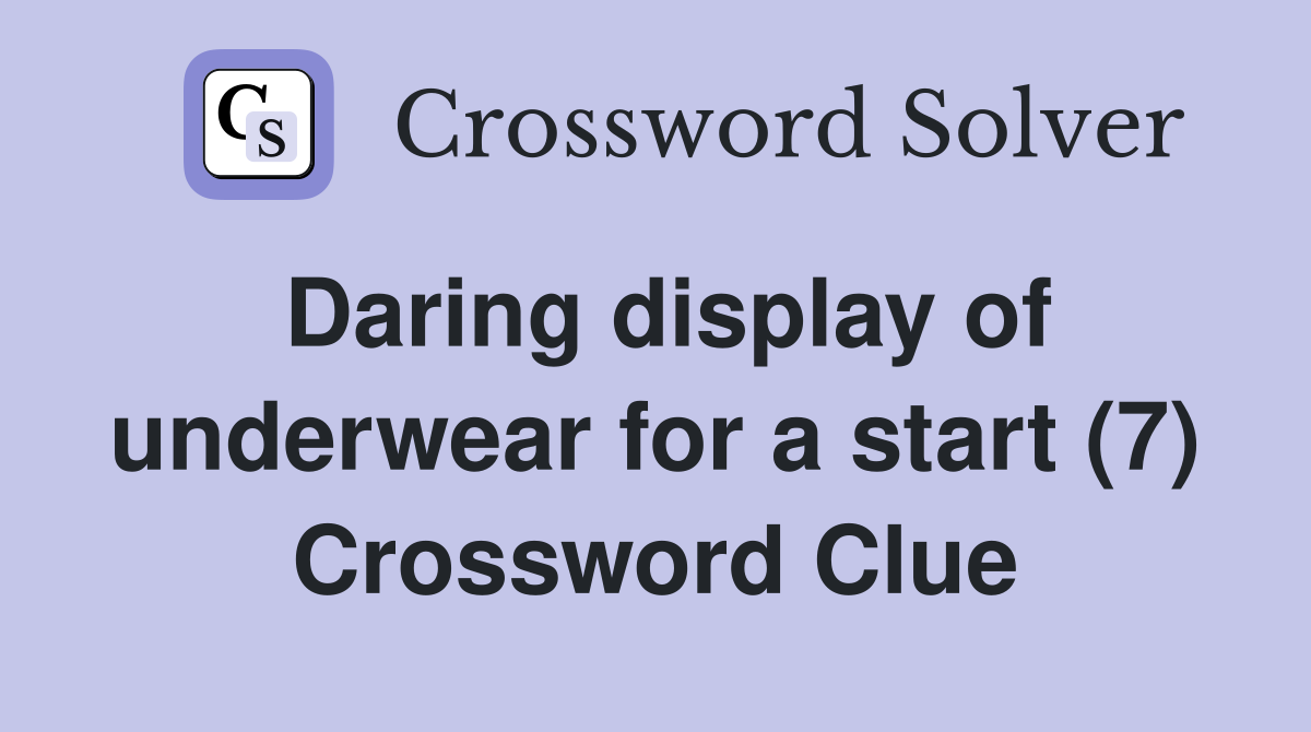 Daring display of underwear for a start (7) Crossword Clue