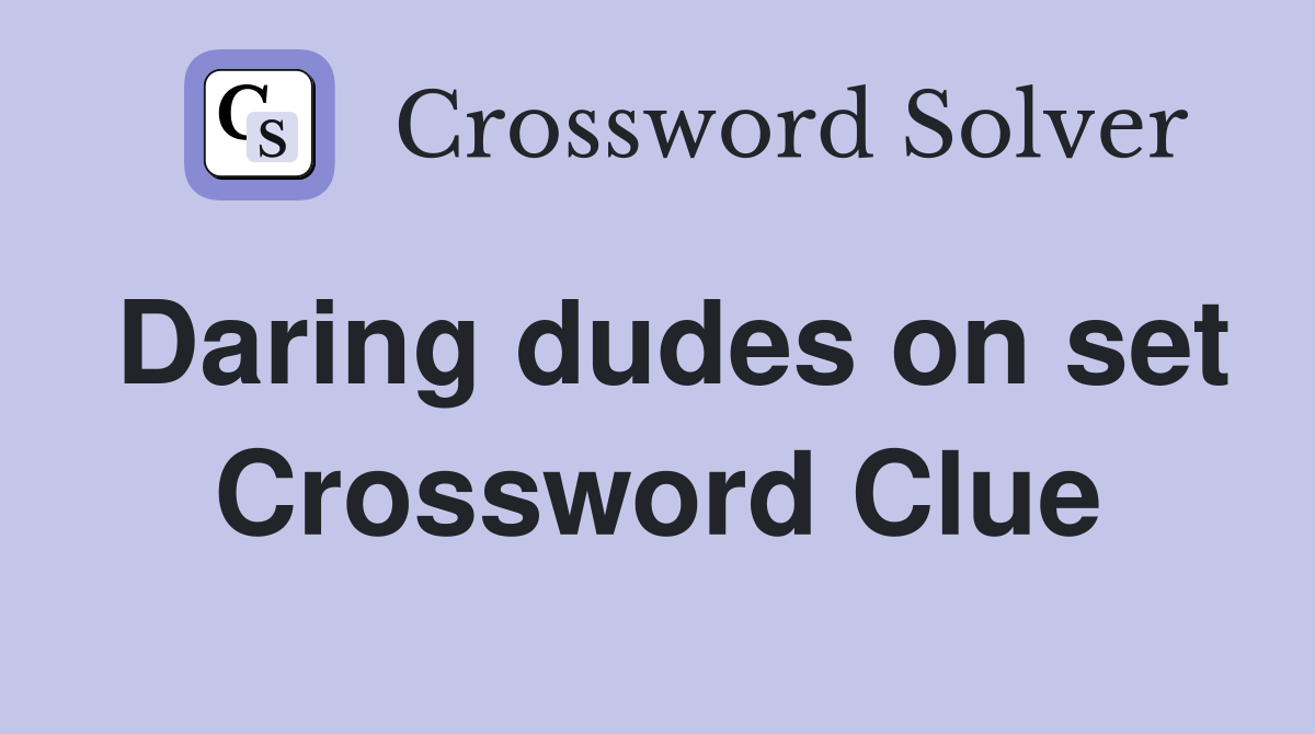 Daring dudes on set Crossword Clue