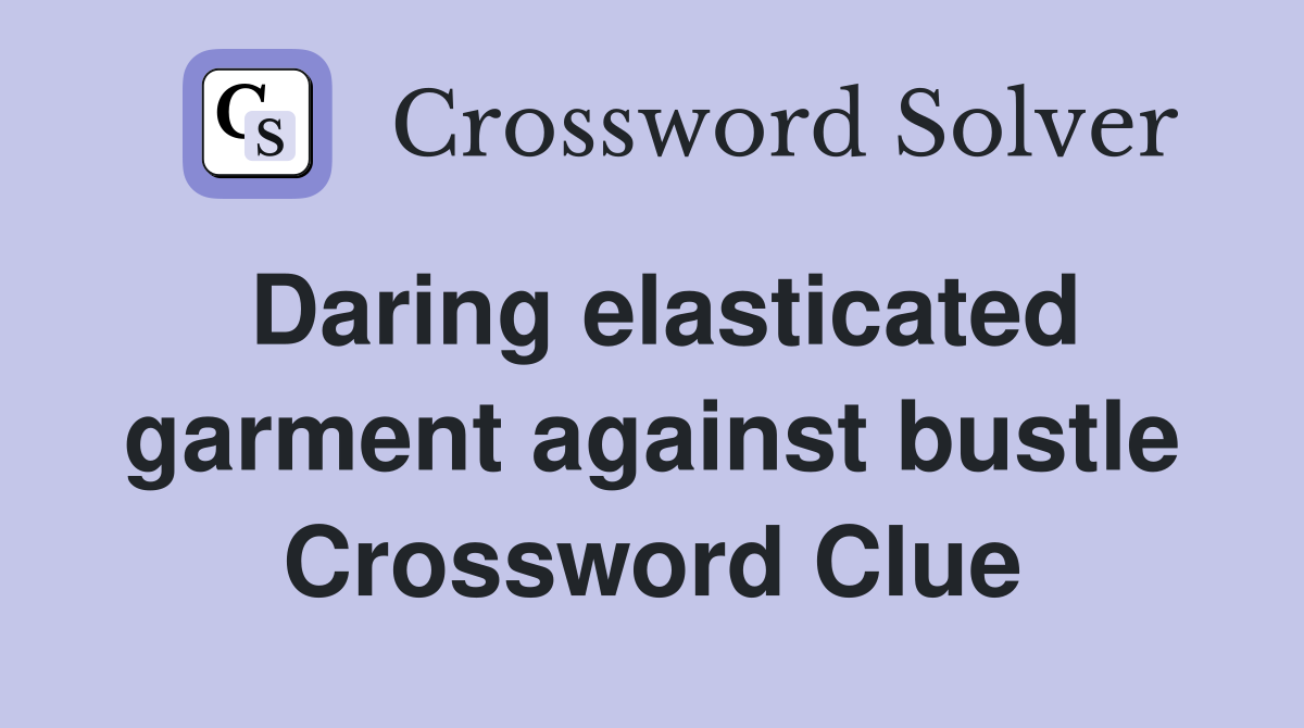 Daring elasticated garment against bustle Crossword Clue