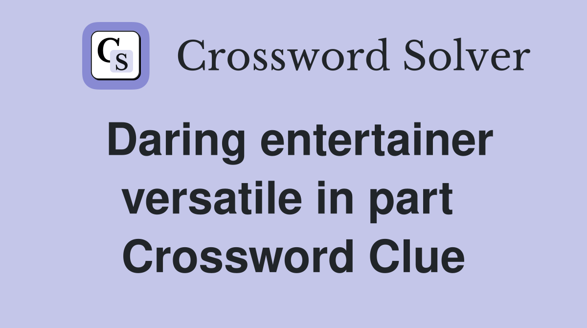 Daring entertainer versatile in part  Crossword Clue