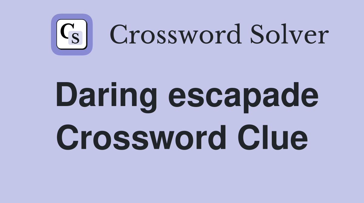 Daring escapade Crossword Clue