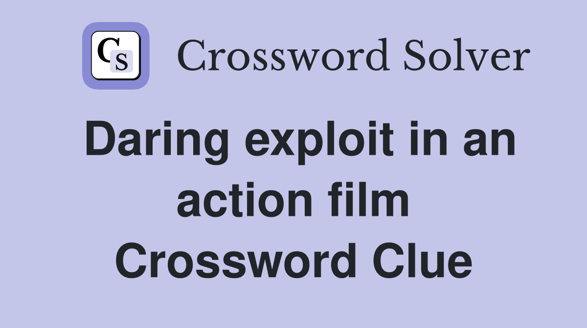 Daring exploit in an action film Crossword Clue