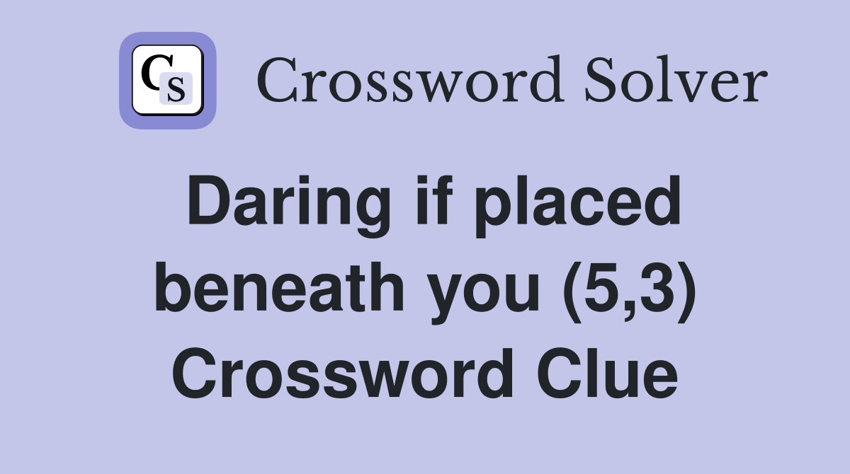 Daring if placed beneath you (5,3) Crossword Clue