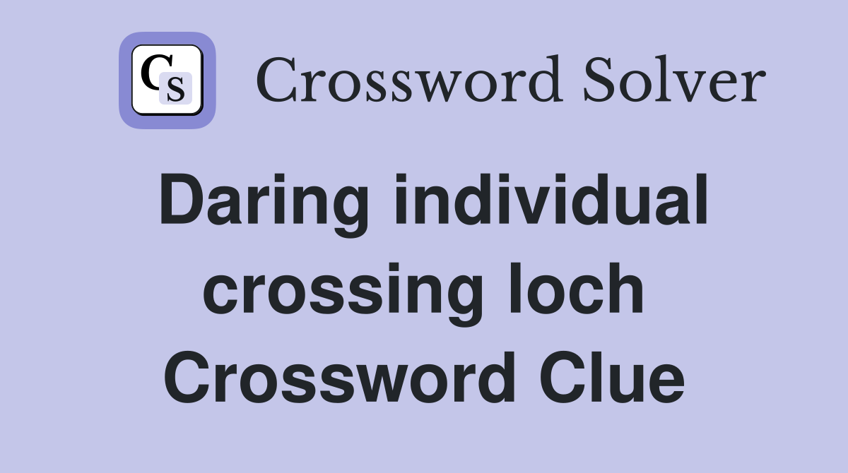 Daring individual crossing loch Crossword Clue