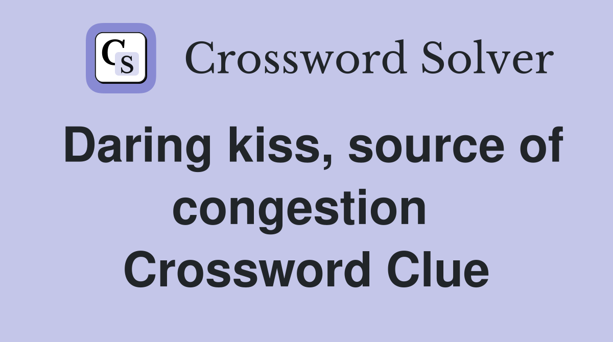 Daring kiss, source of congestion  Crossword Clue