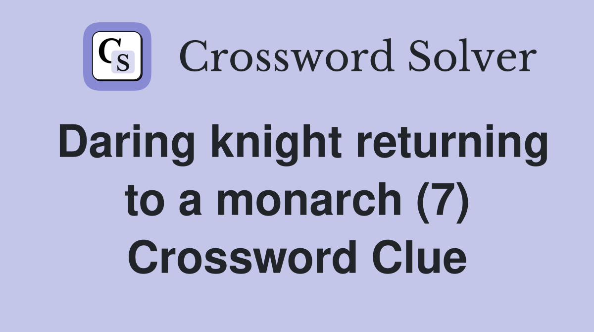 Daring knight returning to a monarch (7) Crossword Clue