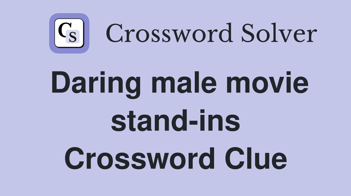 Daring male movie stand-ins Crossword Clue