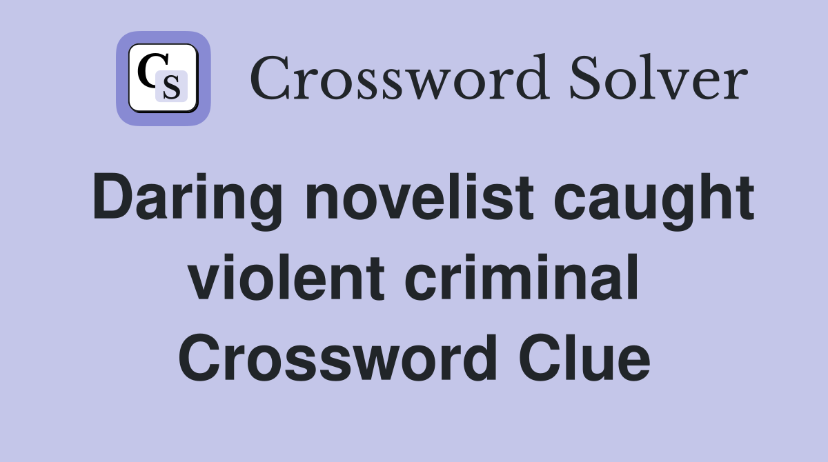 Daring novelist caught violent criminal Crossword Clue