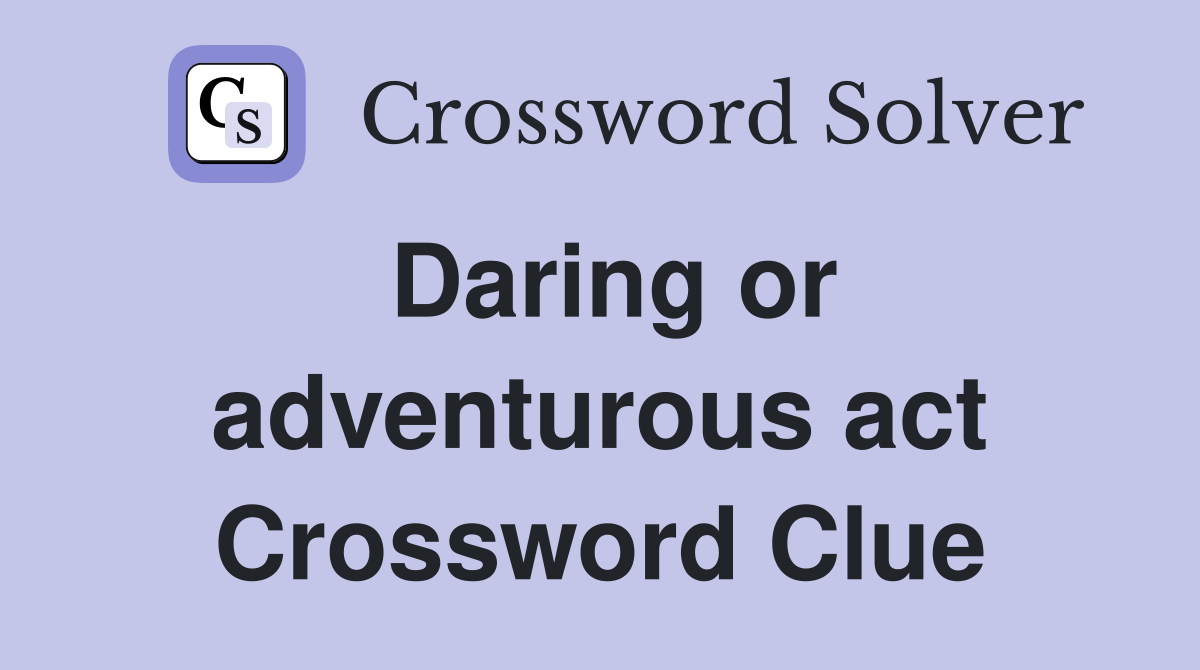 Daring or adventurous act Crossword Clue