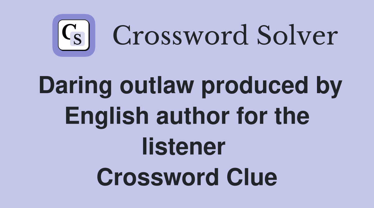 Daring outlaw produced by English author for the listener  Crossword Clue