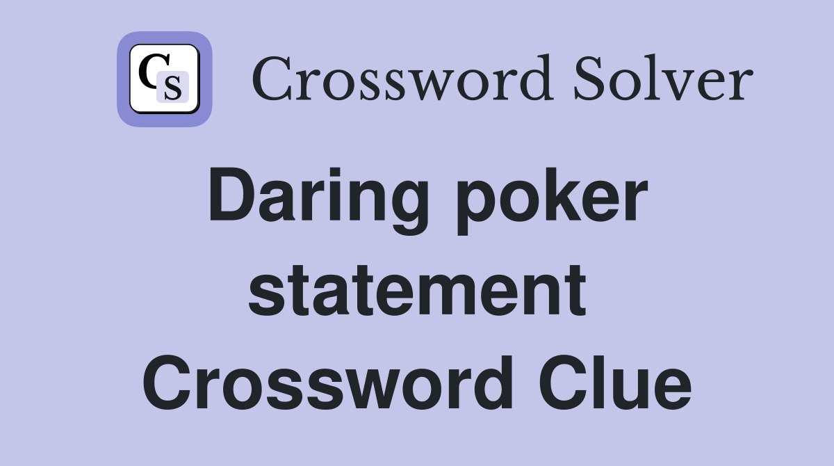 Daring poker statement Crossword Clue
