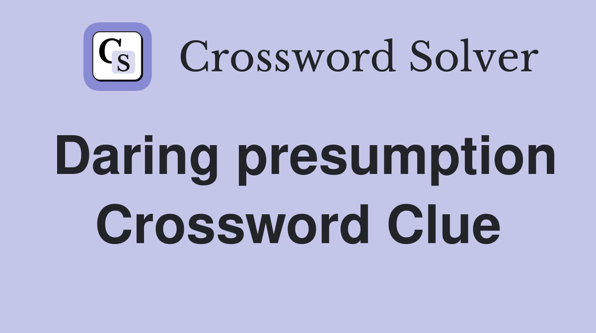 Daring presumption Crossword Clue