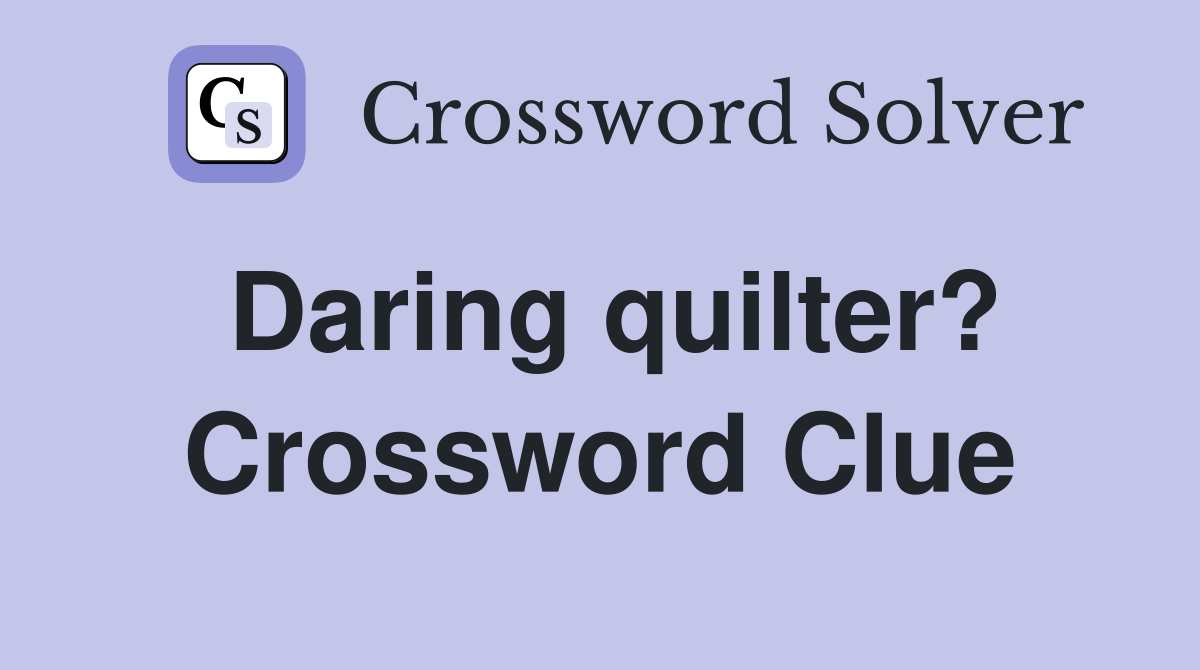 Daring quilter? Crossword Clue