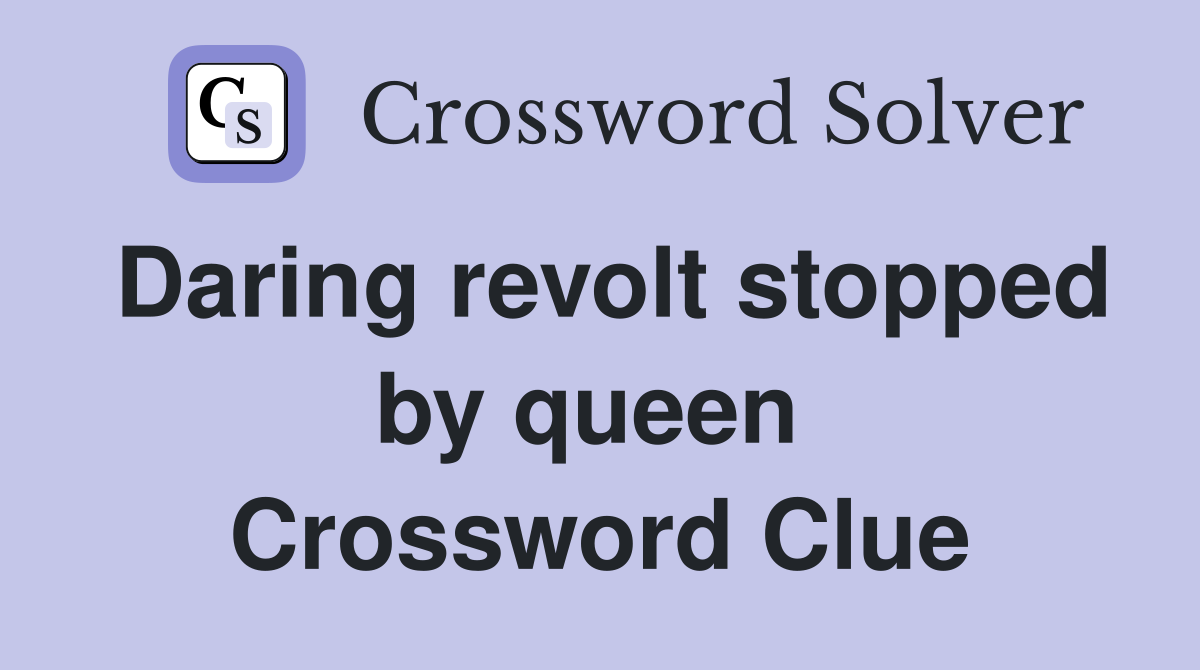 Daring revolt stopped by queen  Crossword Clue