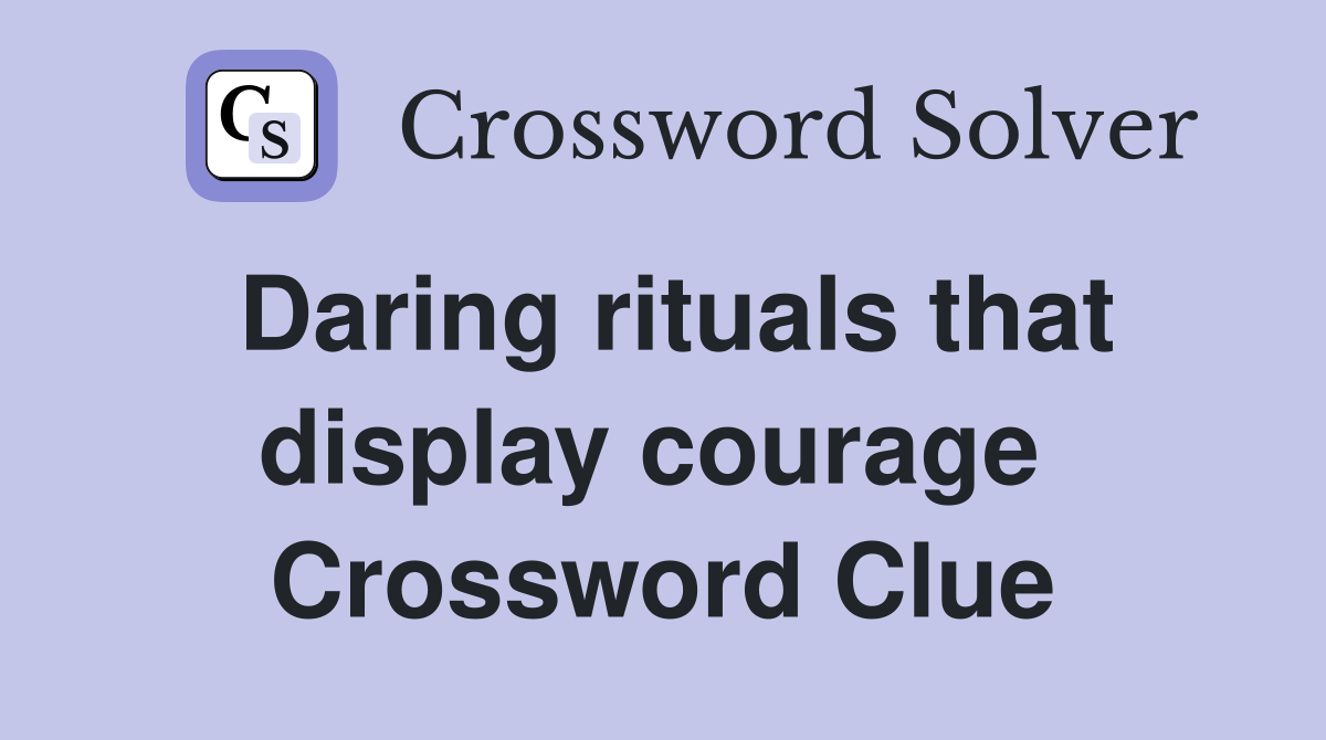 Daring rituals that display courage  Crossword Clue