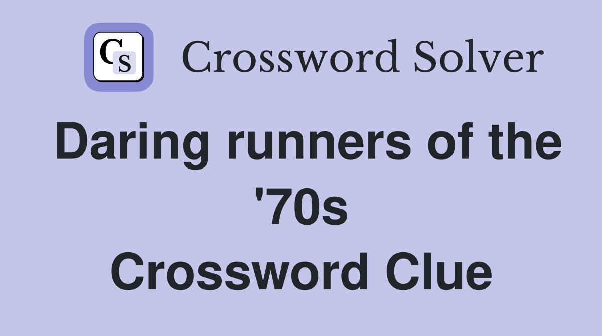 Daring runners of the '70s Crossword Clue