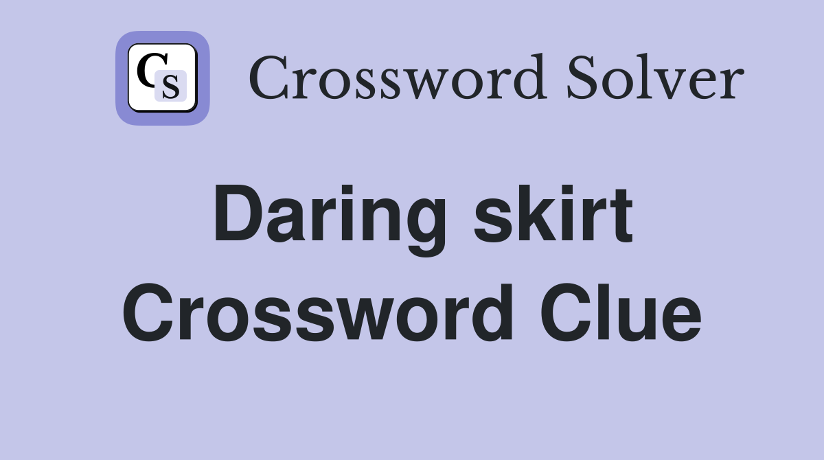 Daring skirt Crossword Clue