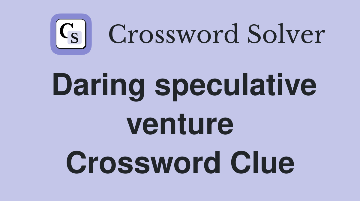 Daring speculative venture Crossword Clue