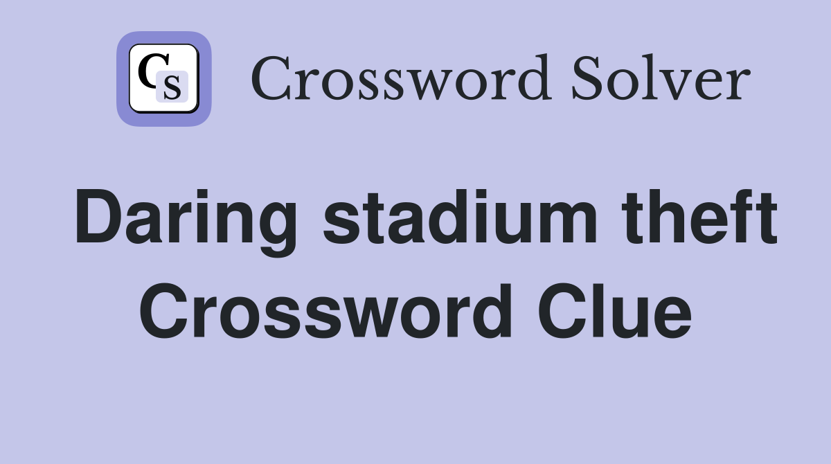 Daring stadium theft Crossword Clue