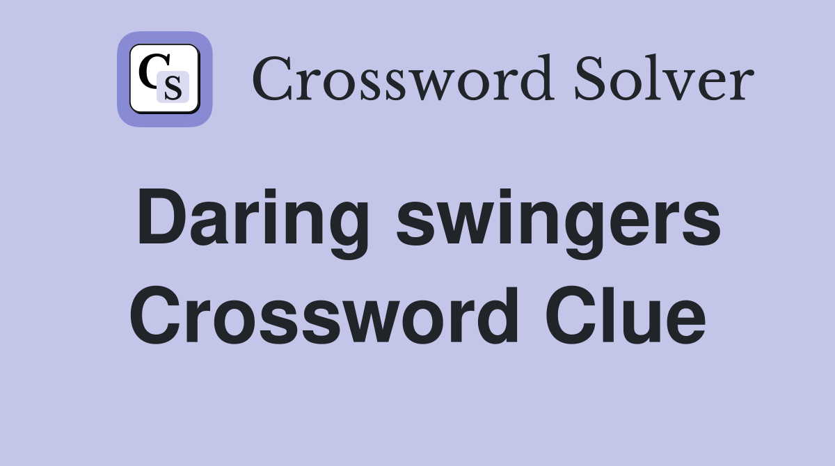 Daring swingers Crossword Clue