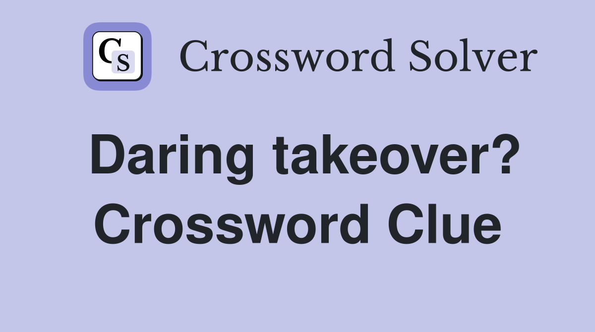 Daring takeover? Crossword Clue