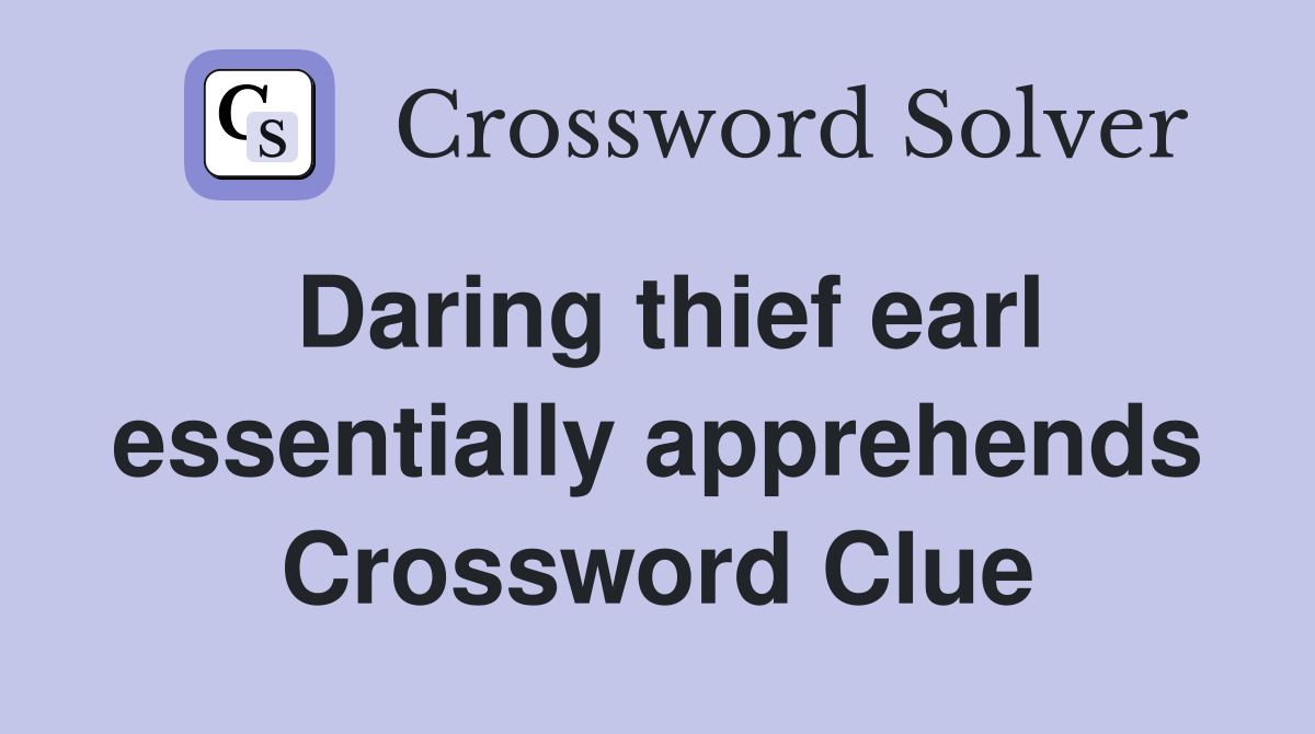 Daring thief earl essentially apprehends Crossword Clue