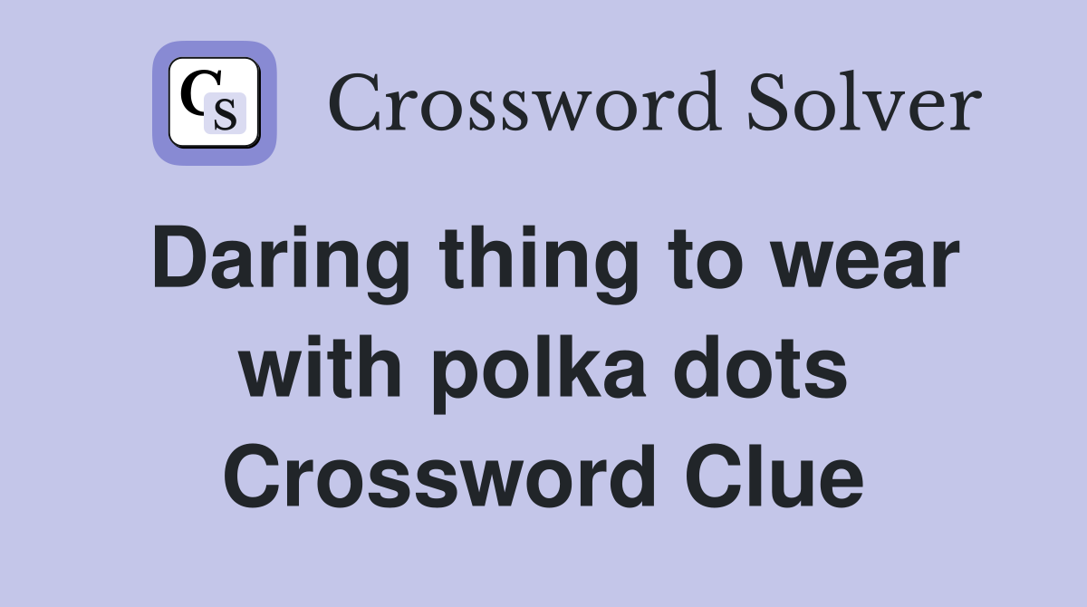Daring thing to wear with polka dots Crossword Clue