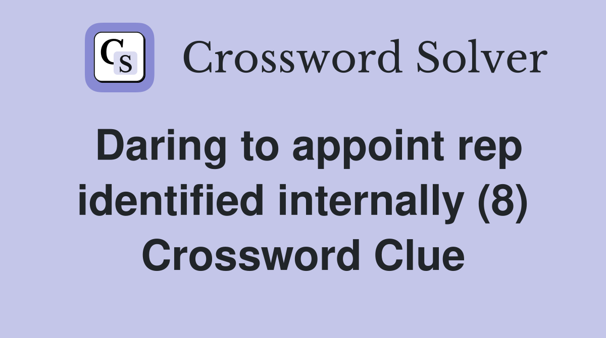 Daring to appoint rep identified internally (8) Crossword Clue