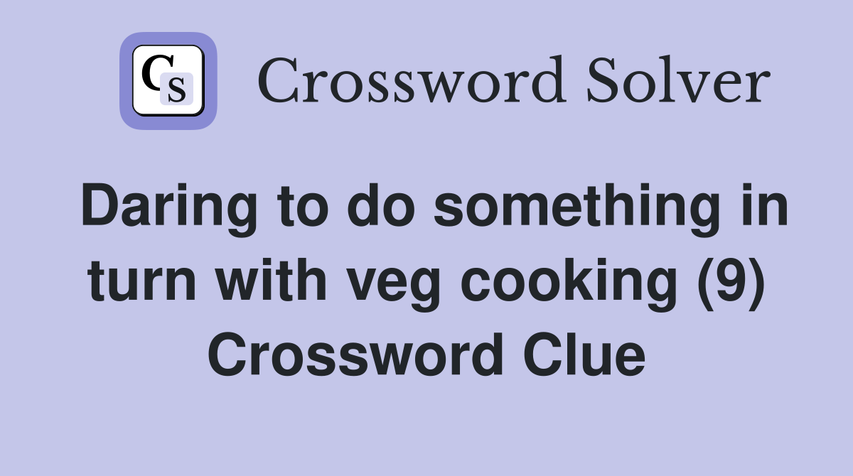 Daring to do something in turn with veg cooking (9) Crossword Clue