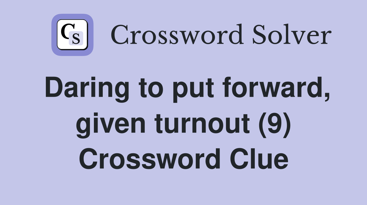 Daring to put forward, given turnout (9) Crossword Clue