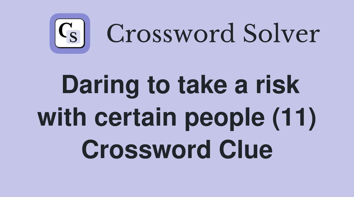 Daring to take a risk with certain people (11) Crossword Clue