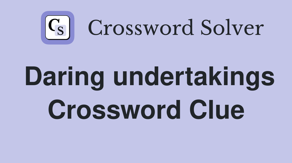 Daring undertakings Crossword Clue
