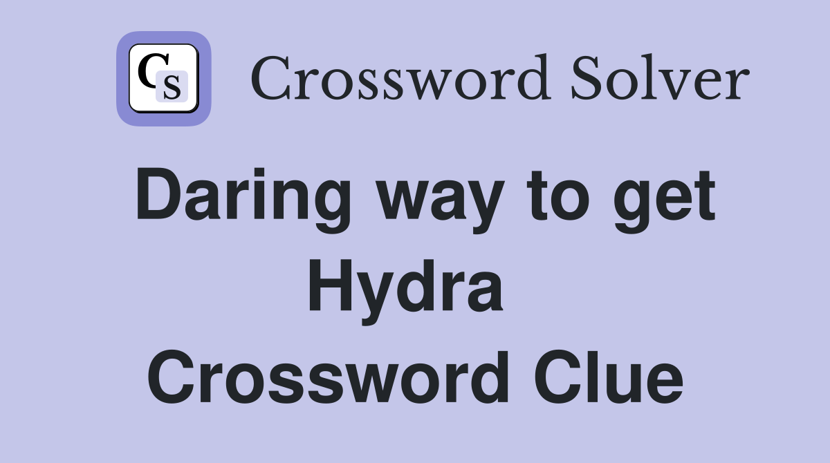 Daring way to get Hydra  Crossword Clue