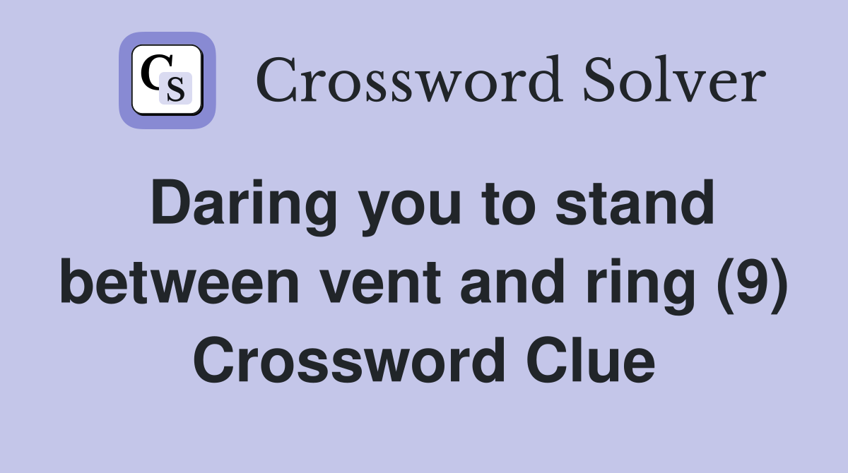 Daring you to stand between vent and ring (9) Crossword Clue