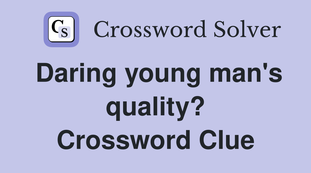 Daring young man's quality? Crossword Clue