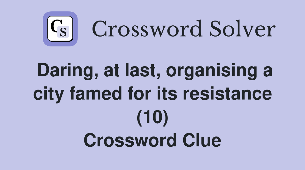 Daring, at last, organising a city famed for its resistance (10) Crossword Clue