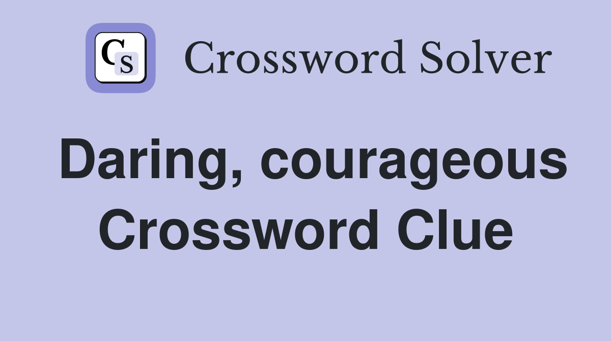 Daring, courageous Crossword Clue